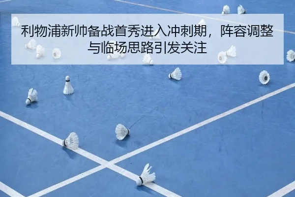 利物浦新帅备战首秀进入冲刺期，阵容调整与临场思路引发关注